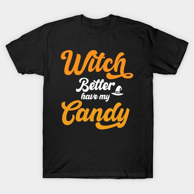 Witch Better Have my Candy Funny Halloween Typography T-Shirt by JessDesigns